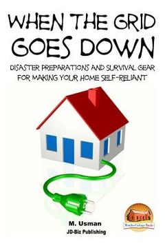 portada When the Grid Goes Down - Disaster Preparations and Survival Gear for Making Your Home Self-Reliant (en Inglés)
