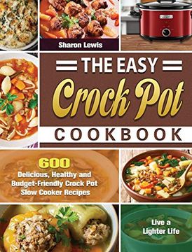 portada The Easy Crock pot Cookbook: 600 Delicious, Healthy and Budget-Friendly Crock pot Slow Cooker Recipes to Live a Lighter Life (en Inglés)