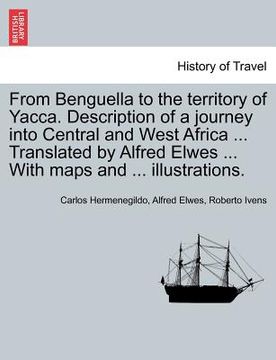 portada from benguella to the territory of yacca. description of a journey into central and west africa ... translated by alfred elwes ... with maps and ... i (in English)