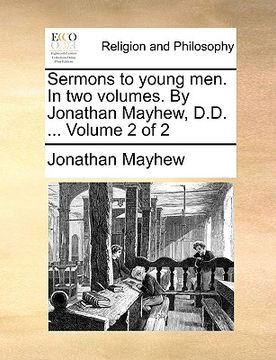 portada sermons to young men. in two volumes. by jonathan mayhew, d.d. ... volume 2 of 2 (en Inglés)