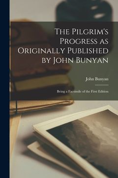 portada The Pilgrim's Progress as Originally Published by John Bunyan: Being a Facsimile of the First Edition (in English)