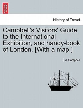 portada campbell's visitors' guide to the international exhibition, and handy-book of london. [with a map.] (en Inglés)