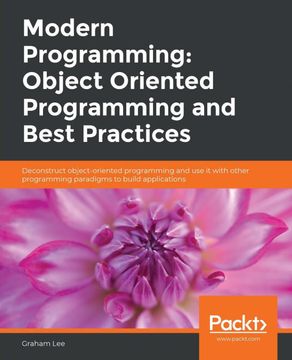portada Modern Programming: Object Oriented Programming and Best Practices: Deconstruct Object-Oriented Programming and use it With Other Programming Paradigms to Build Applications 