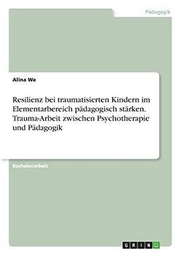 portada Resilienz bei Traumatisierten Kindern im Elementarbereich Pädagogisch Stärken. Trauma-Arbeit Zwischen Psychotherapie und Pädagogik (en Alemán)