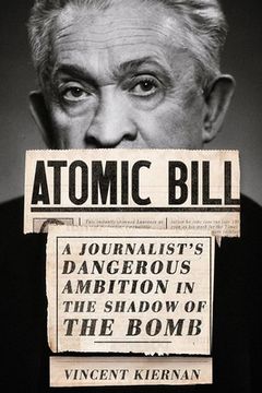 portada Atomic Bill: A Journalist'S Dangerous Ambition in the Shadow of the Bomb (en Inglés)