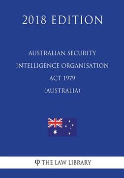 portada Australian Security Intelligence Organisation Act 1979 (Australia) (2018 Edition) (en Inglés)
