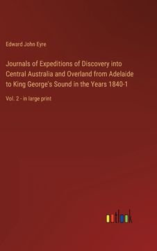 portada Journals of Expeditions of Discovery into Central Australia and Overland from Adelaide to King George's Sound in the Years 1840-1: Vol. 2 - in large p