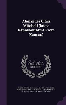 portada Alexander Clark Mitchell (late a Representative From Kansas) (en Inglés)