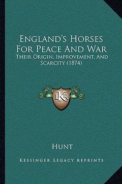 portada england's horses for peace and war: their origin, improvement, and scarcity (1874) (en Inglés)