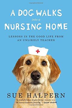 portada A dog Walks Into a Nursing Home: Lessons in the Good Life From an Unlikely Teacher (en Inglés)