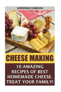 portada Cheese Making: 10 Amazing Recipes for the Best Homemade Cheese. Treat Your Family!: (Homemade Cheeses, Ricotta, Mozzarella, Milk Mozz (en Inglés)