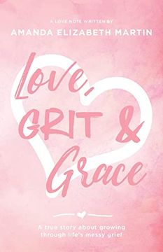 portada Love, Grit and Grace: A True Story About Growing Through Life's Messy Grief (en Inglés)