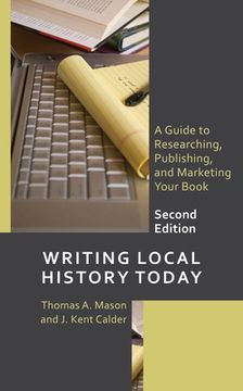 portada Writing Local History Today: A Guide to Researching, Publishing, and Marketing Your Book, Second Edition (en Inglés)