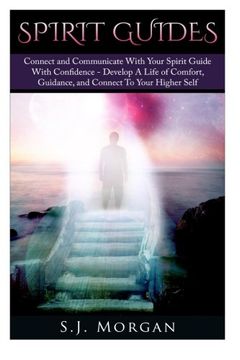 portada Spirit Guides: Connect and Communicate With Your Spirit With Confidence - Develop A Life Of Comfort, Guidance, And Connect To Your Higher Self ... Spirit World, Angels, Channeling, Mediumship)