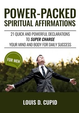 portada Power-Packed Spiritual Affirmations: 21 Quick and Powerful Declarations to Super Charge Your Mind and Body for Daily Success (en Inglés)