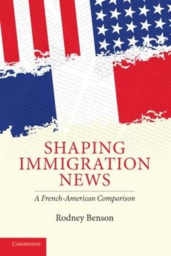 portada Shaping Immigration News: A French-American Comparison (Communication, Society and Politics) (en Inglés)