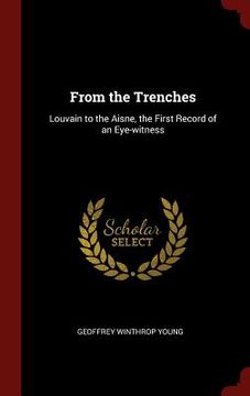 portada From the Trenches: Louvain to the Aisne, the First Record of an Eye-witness (in English)