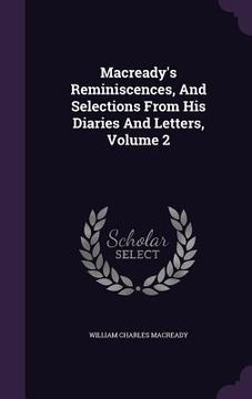 portada Macready's Reminiscences, And Selections From His Diaries And Letters, Volume 2 (en Inglés)