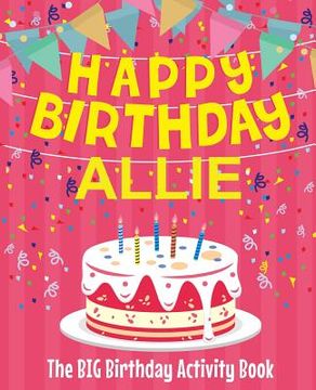 portada Happy Birthday Allie - The Big Birthday Activity Book: Personalized Children's Activity Book (en Inglés)