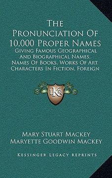 portada the pronunciation of 10,000 proper names: giving famous geographical and biographical names, names of books, works of art, characters in fiction, fore (en Inglés)