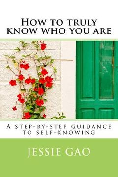 portada How to truly know who you are: A step-by-step guidance to self-knowing (en Inglés)