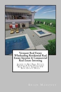 portada Vermont Real Estate Wholesaling Residential Real Estate Investor & Commercial Real Estate Investing: Learn to Buy Real Estate Finance & Find Wholesale (en Inglés)