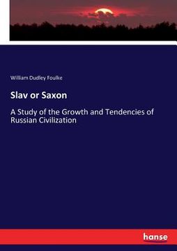 portada Slav or Saxon: A Study of the Growth and Tendencies of Russian Civilization