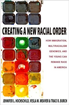 portada Creating a new Racial Order: How Immigration, Multiracialism, Genomics, and the Young can Remake Race in America