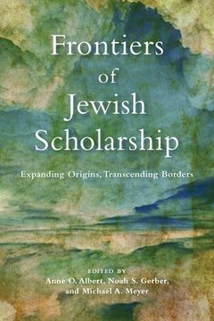 portada Frontiers of Jewish Scholarship: Expanding Origins, Transcending Borders (Jewish Culture and Contexts) (en Inglés)