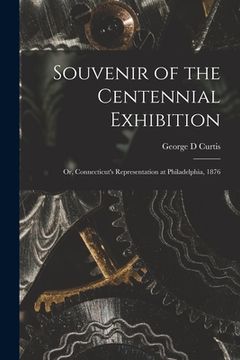 portada Souvenir of the Centennial Exhibition: or, Connecticut's Representation at Philadelphia, 1876 (en Inglés)