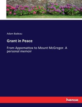 portada Grant in Peace: From Appomattox to Mount McGregor. A personal memoir (en Inglés)