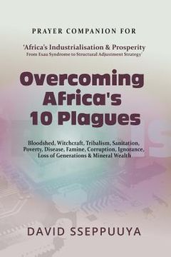 portada Overcoming Africa's 10 Plagues: Bloodshed, Witchcraft, Tribalism, Sanitation, Poverty, Disease, Famine, Corruption, Ignorance, Loss of Generations & M (en Inglés)
