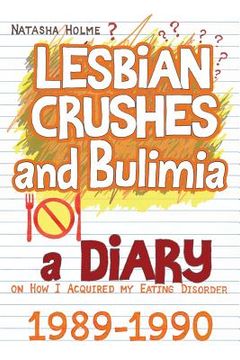 portada Lesbian Crushes and Bulimia: A Diary on How I Acquired my Eating Disorder (en Inglés)