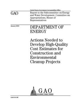 portada Department of Energy: actions needed to develop high-quality cost estimates for construction and environmental cleanup projects: report to t (en Inglés)