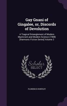 portada Gay Gnani of Gingalee, or, Discords of Devolution: A Tragical Entanglement of Modern Mysticism and Modern Science (1908) [Harmonic Fiction Series] Vol