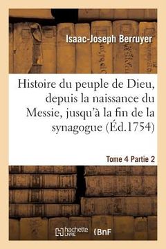 portada Histoire Du Peuple de Dieu, Depuis La Naissance Du Messie. Partie 2, T. 4: , Jusqu'à La Fin de la Synagogue (en Francés)