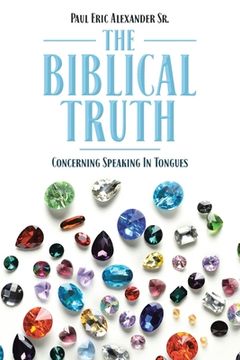 portada The Biblical Truth: Concerning Speaking in Tongues (en Inglés)