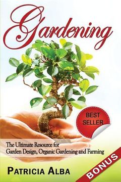 portada Gardening: The Ultimate Resource for Garden Design, Organic Gardening and Farming (en Inglés)