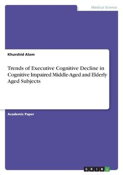 portada Trends of Executive Cognitive Decline in Cognitive Impaired Middle-Aged and Elderly Aged Subjects (en Inglés)