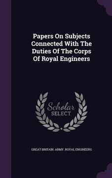 portada Papers On Subjects Connected With The Duties Of The Corps Of Royal Engineers