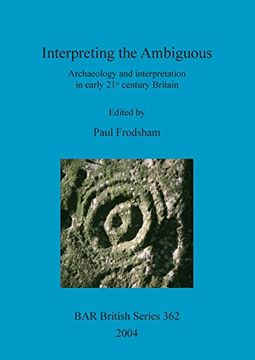 portada Interpreting the Ambiguous: Archaeology and interpretation in early 21st century Britain (BAR British Series)