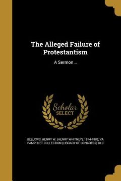 portada The Alleged Failure of Protestantism: A Sermon .. (en Inglés)