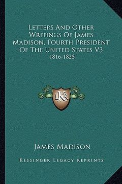 portada letters and other writings of james madison, fourth presidenletters and other writings of james madison, fourth president of the united states v3 t of (en Inglés)