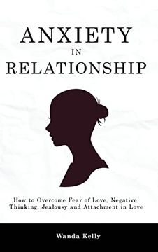 portada Anxiety in Relationship: How to Overcome Fear of Love, Negative Thinking, Jealousy and Attachment in Love (en Inglés)