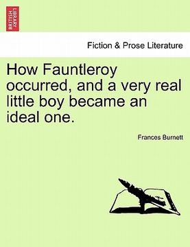 portada how fauntleroy occurred, and a very real little boy became an ideal one. (en Inglés)