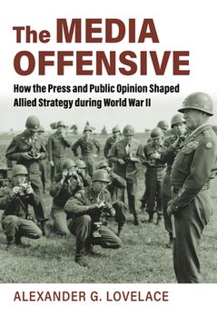 portada The Media Offensive: How the Press and Public Opinion Shaped Allied Strategy During World war ii (en Inglés)