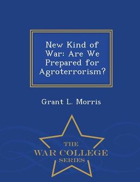 portada New Kind of War: Are We Prepared for Agroterrorism? - War College Series (en Inglés)