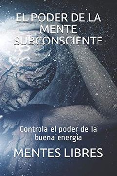 portada El Poder de la Mente Subconciente: Controla el Poder de la Buena Energía (in Spanish)