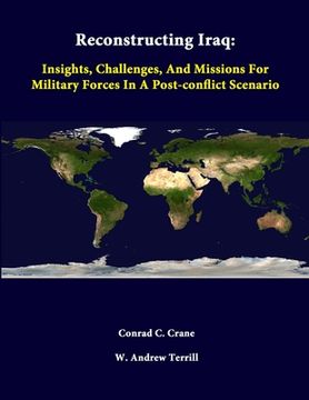 portada Reconstructing Iraq: Insights, Challenges, And Missions For Military Forces In A Post-Conflict Scenario (in English)
