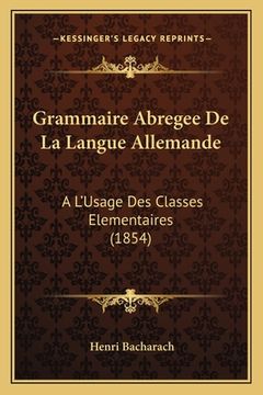 portada Grammaire Abregee De La Langue Allemande: A L'Usage Des Classes Elementaires (1854) (en Francés)